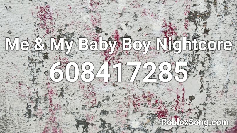 Me My Baby Boy Nightcore Roblox Id Roblox Music Codes - baby boy roblox id