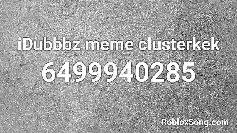 iDubbbz meme clusterkek Roblox ID