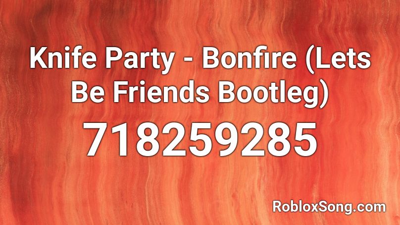 Knife Party - Bonfire (Lets Be Friends Bootleg) Roblox ID