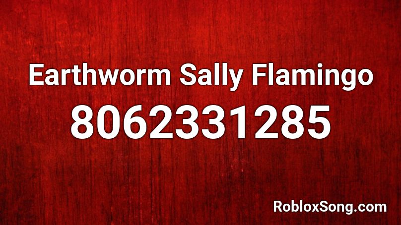 Earthworm Sally Flamingo Roblox ID
