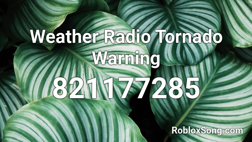 Weather Radio Tornado Warning Roblox Id Roblox Music Codes - weather reporter roblox music id