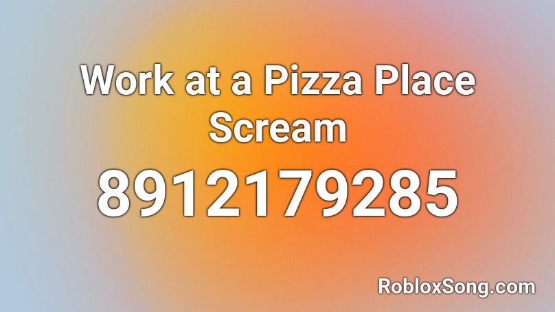 Work at a Pizza Place Scream Roblox ID
