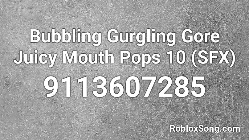 Bubbling Gurgling Gore Juicy Mouth Pops 10 (SFX) Roblox ID