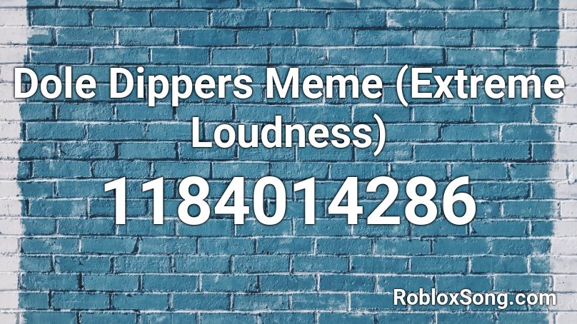 Dole Dippers Meme (Extreme Loudness) Roblox ID