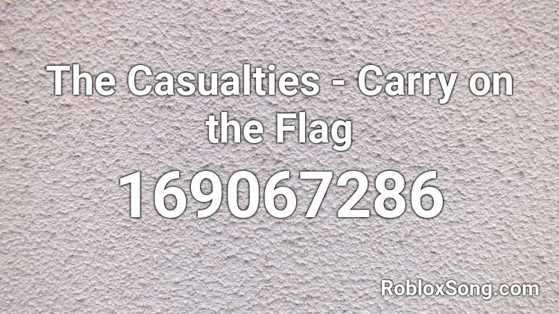 The Casualties - Carry on the Flag Roblox ID