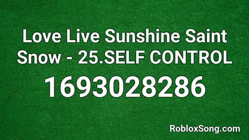 Love Live Sunshine Saint Snow - 25.SELF CONTROL  Roblox ID