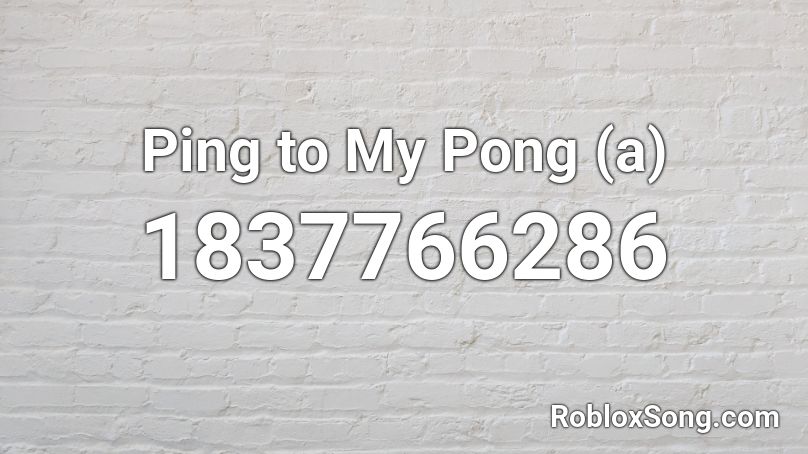 Ping to My Pong (a) Roblox ID