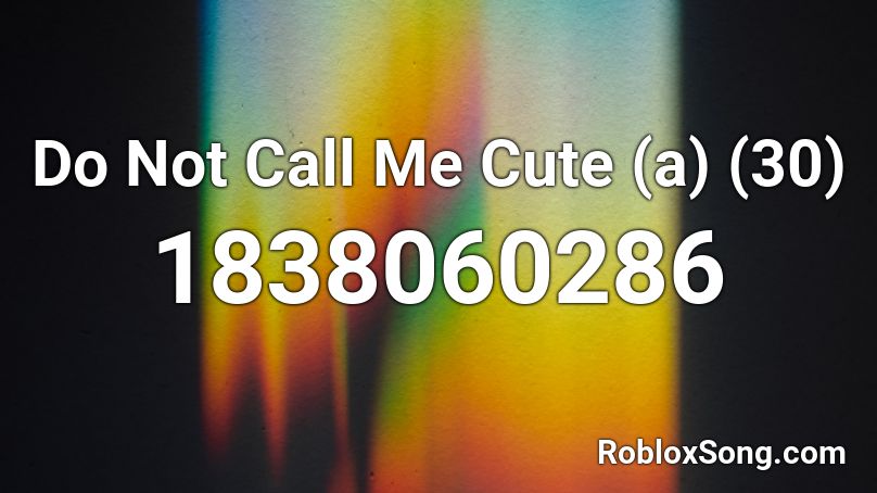 Do Not Call Me Cute (a) (30) Roblox ID