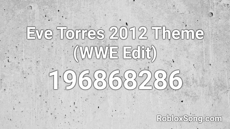 Eve Torres 2012 Theme (WWE Edit) Roblox ID