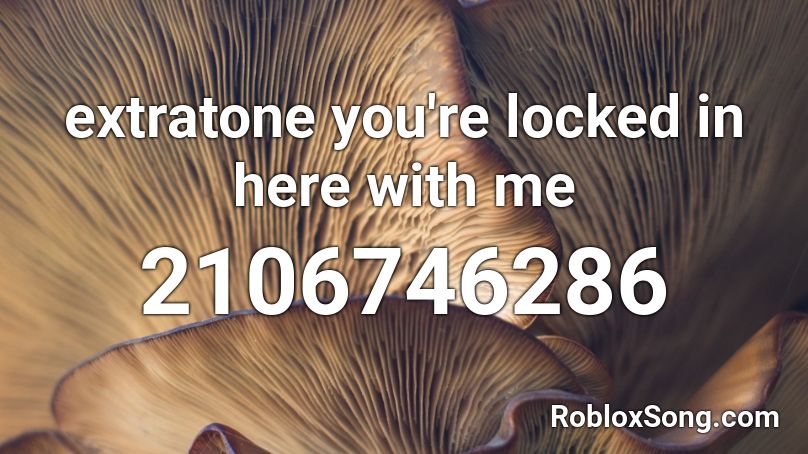 extratone you're locked in here with me Roblox ID