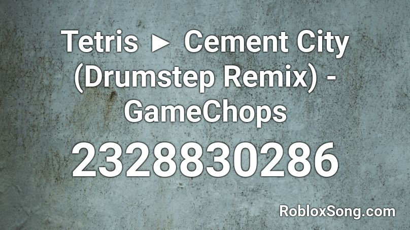 Tetris  Cement City (Drumstep Remix) - GameChops  Roblox ID