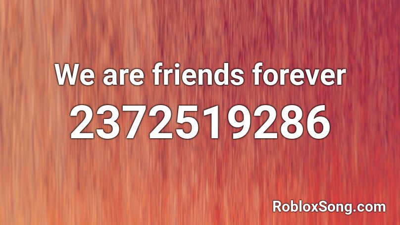 We are friends forever  Roblox ID