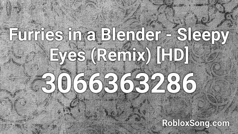 Furries in a Blender - Sleepy Eyes (Remix) [HD] Roblox ID