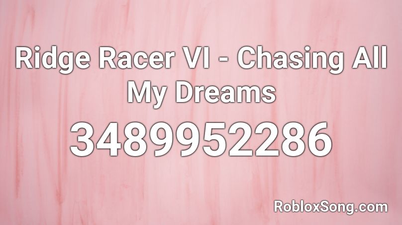 Ridge Racer VI - Chasing All My Dreams Roblox ID