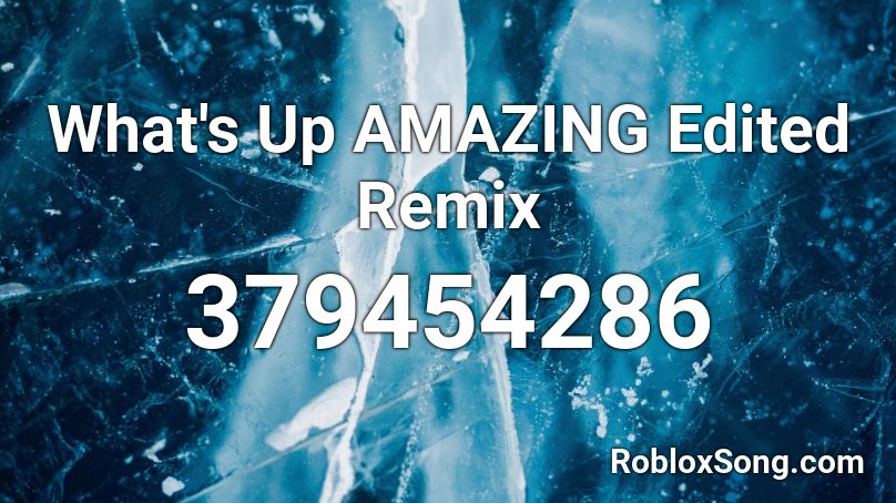 What S Up Amazing Edited Remix Roblox Id Roblox Music Codes - edds crappy song remix roblox id