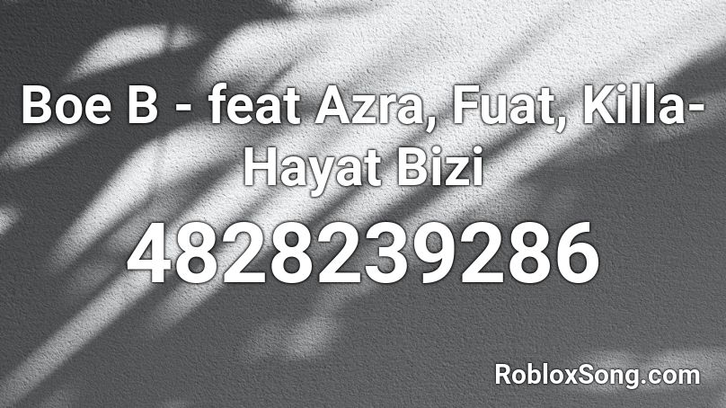Boe B - feat Azra, Fuat, Killa-Hayat Bizi Roblox ID