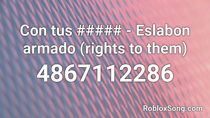 Con tus ##### - Eslabon armado (rights to them) Roblox ID