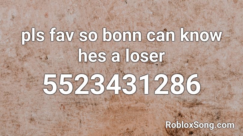 pls fav so bonn can know hes a loser Roblox ID