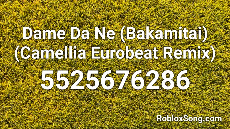 Dame Da Ne (Bakamitai) (Camellia Eurobeat Remix) Roblox ID