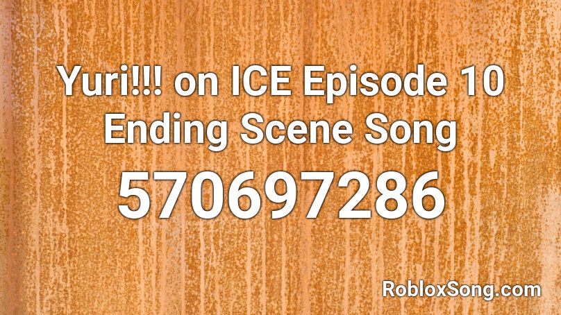 Yuri!!! on ICE Episode 10 Ending Scene Song Roblox ID