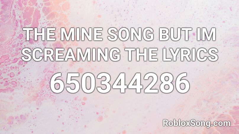 THE MINE SONG BUT IM SCREAMING THE LYRICS Roblox ID