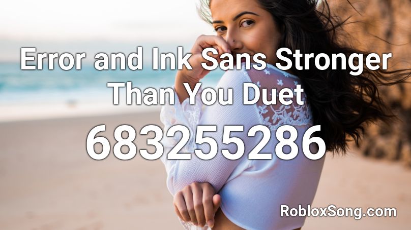 Error and Ink Sans Stronger Than You Duet Roblox ID
