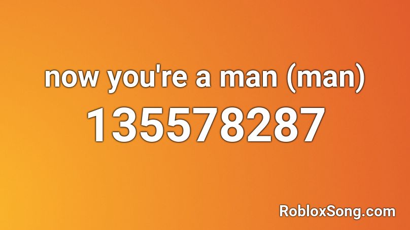 now you're a man (man) Roblox ID