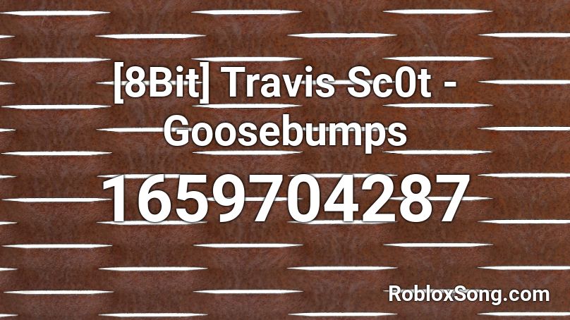 [8Bit] Travis Sc0t - Goosebumps Roblox ID