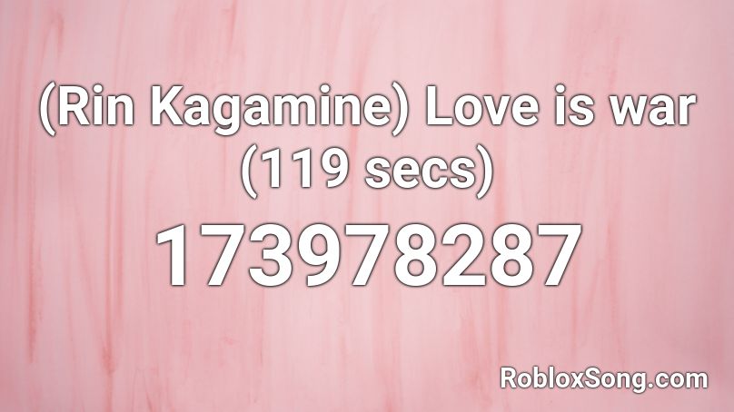 (Rin Kagamine) Love is war (119 secs) Roblox ID