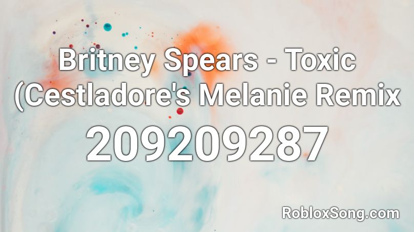 Britney Spears - Toxic (Cestladore's Melanie Remix Roblox ID