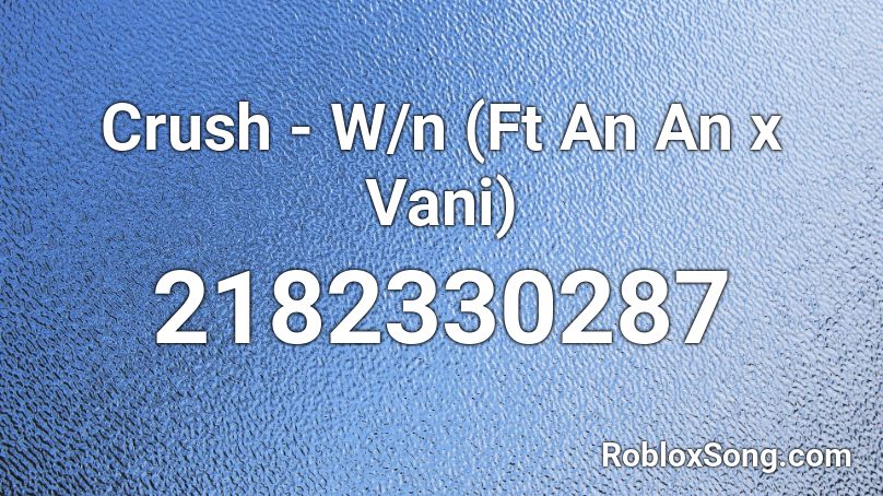 Crush - W/n (Ft An An x Vani) Roblox ID