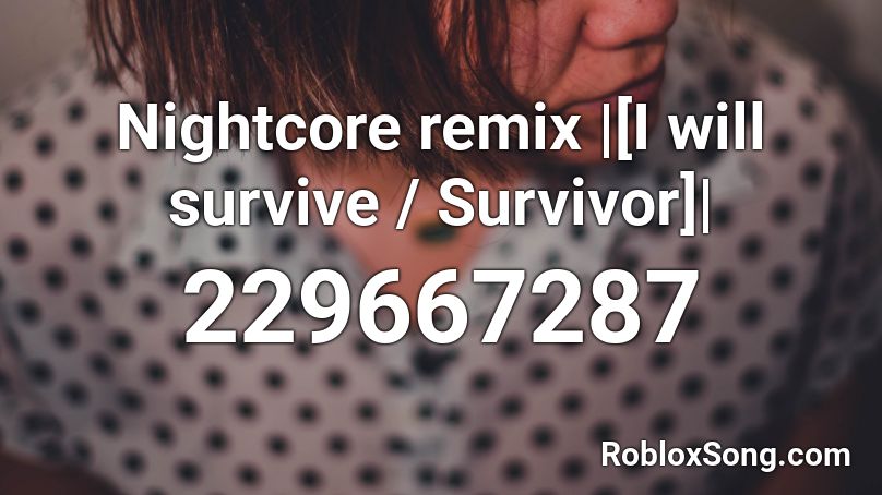 Nightcore remix |[I will survive / Survivor]| Roblox ID