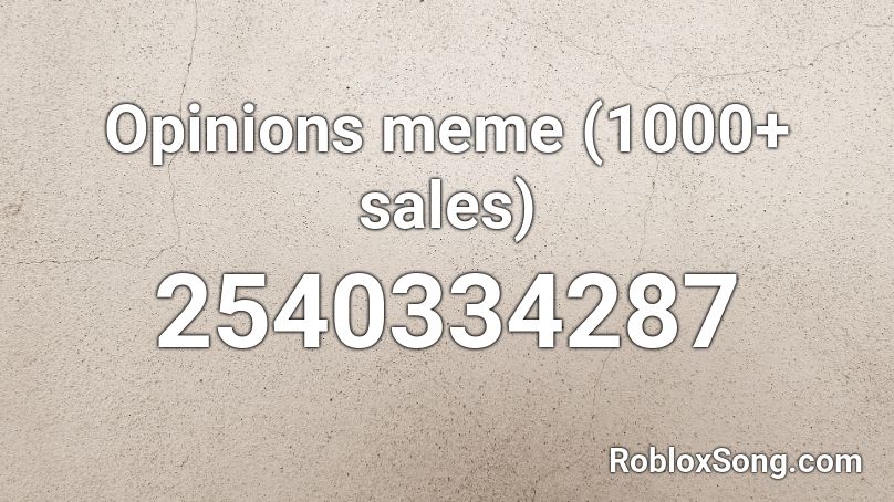 Opinions Meme 1400 Sales Roblox Id Roblox Music Codes - roblox opinions id