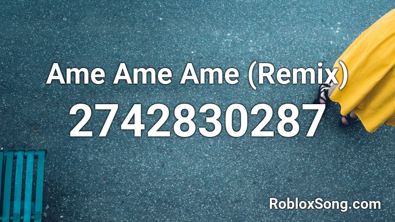 Ame Ame Ame (Remix) Roblox ID