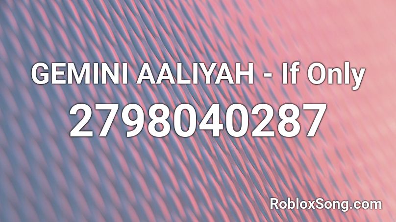 GEMINI AALIYAH - If Only Roblox ID