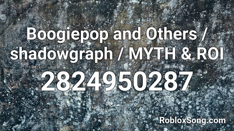 Boogiepop And Others Shadowgraph Myth Roi Roblox Id Roblox Music Codes - barbiana roblox id