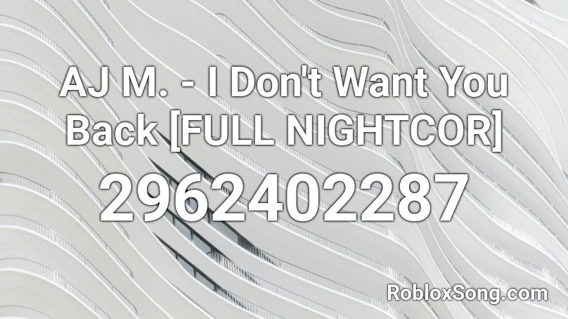 AJ M. - I Don't Want You Back [FULL NIGHTCOR] Roblox ID