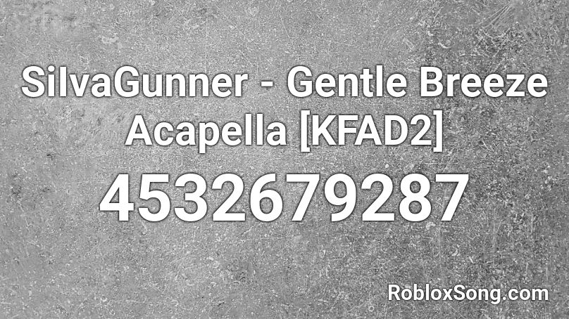 SiIvaGunner - Gentle Breeze Acapella [KFAD2] Roblox ID