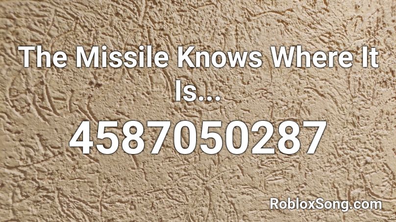 The Missile Knows Where It Is... Roblox ID