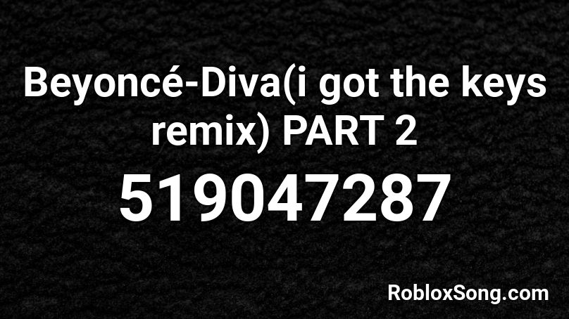 Beyoncé-Diva(i got the keys remix) PART 2 Roblox ID