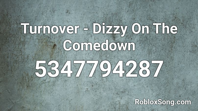 Turnover Dizzy On The Comedown Roblox Id Roblox Music Codes - dizzy roblox id