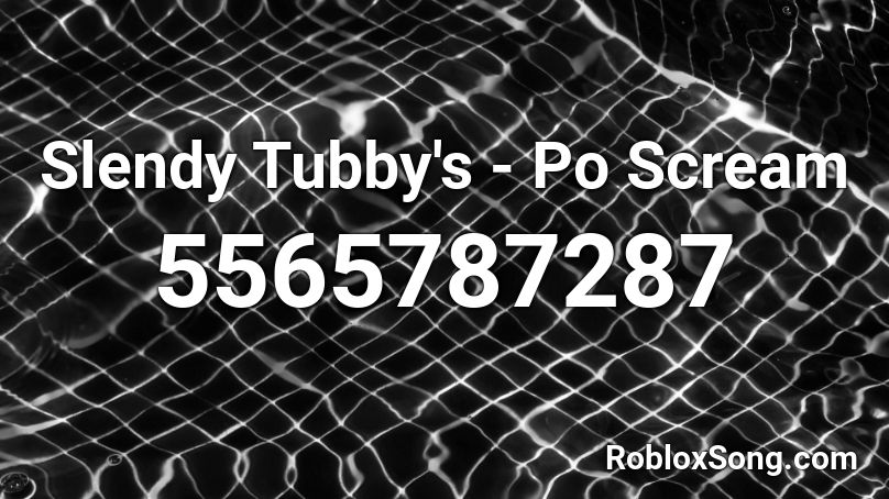 Slendy Tubby's - Po Scream Roblox ID