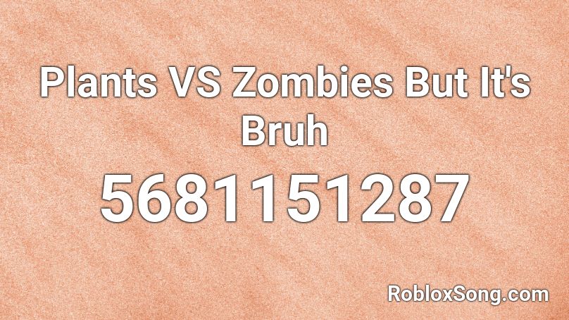 Plants VS Zombies But It's Bruh  Roblox ID
