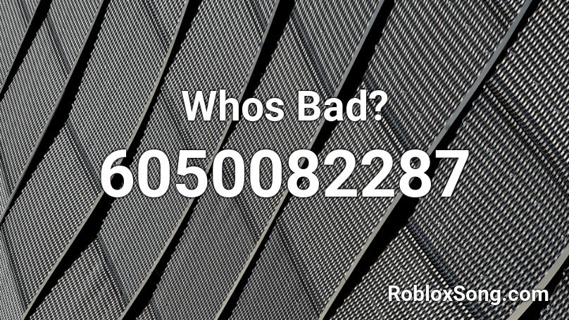 Whos Bad? Roblox ID