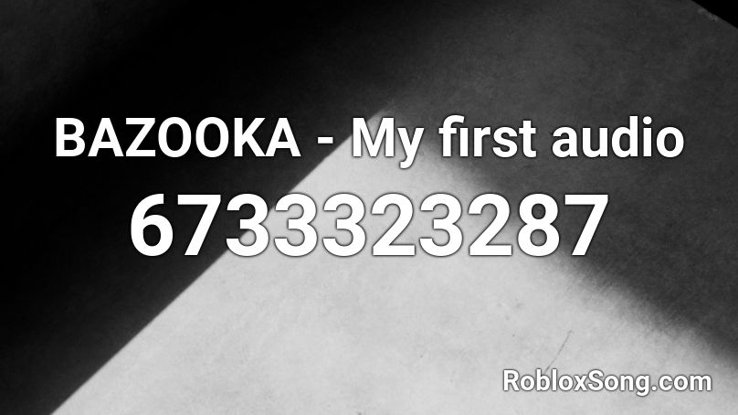 Bazooka My First Audio Roblox Id Roblox Music Codes - bazooka roblox id
