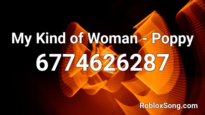 My Kind of Woman - Poppy Roblox ID