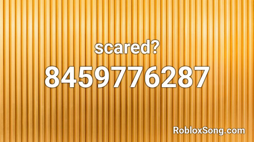 scared? Roblox ID