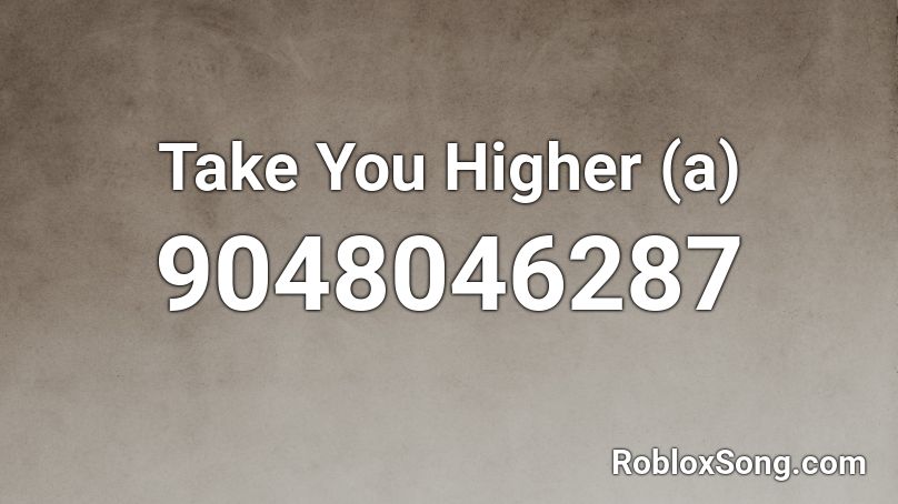 Take You Higher (a) Roblox ID