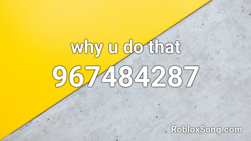 why u do that Roblox ID