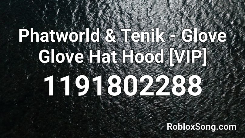 Phatworld & Tenik - Glove Glove Hat Hood [VIP] Roblox ID
